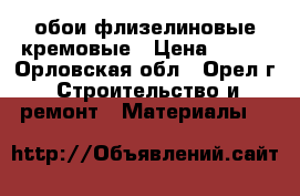 обои флизелиновые кремовые › Цена ­ 800 - Орловская обл., Орел г. Строительство и ремонт » Материалы   